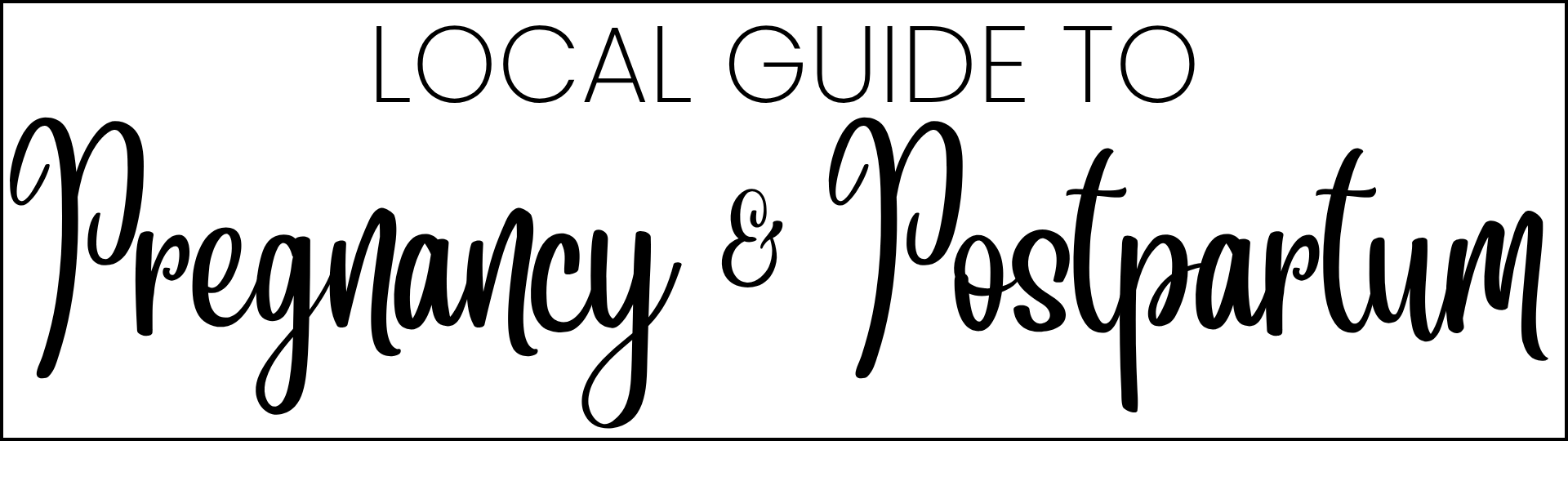 Local Guide to Pregnancy & Postpartum Local Guide to Pregnancy & Postpartum