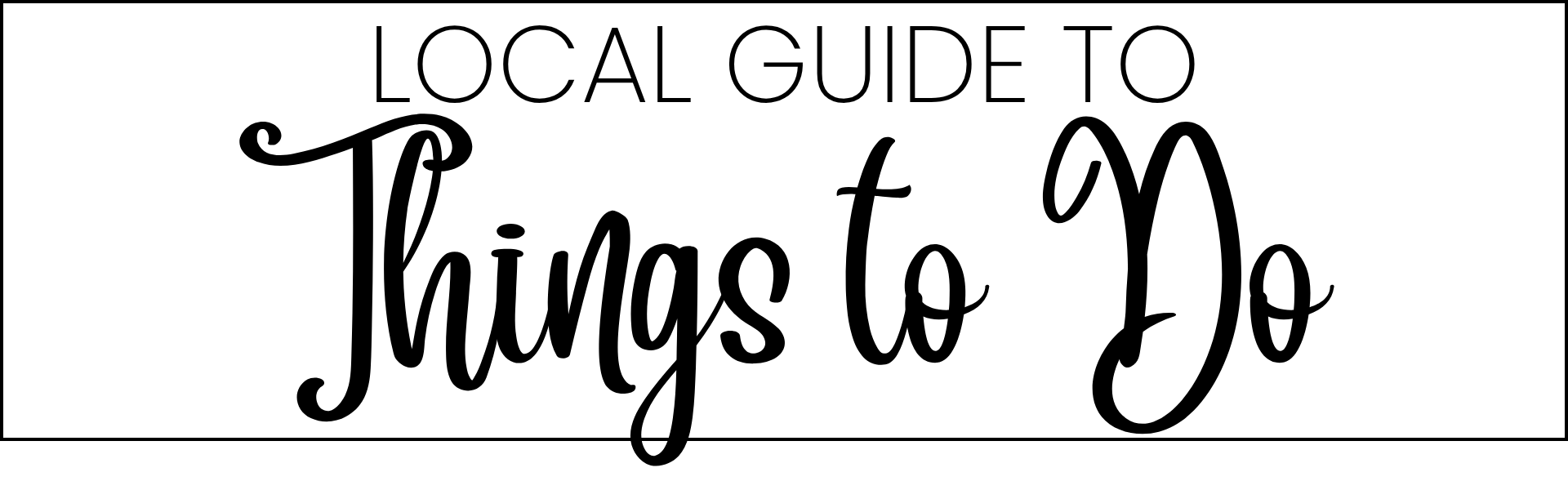 Local Guide to Things to Do Local Guide to Things to Do